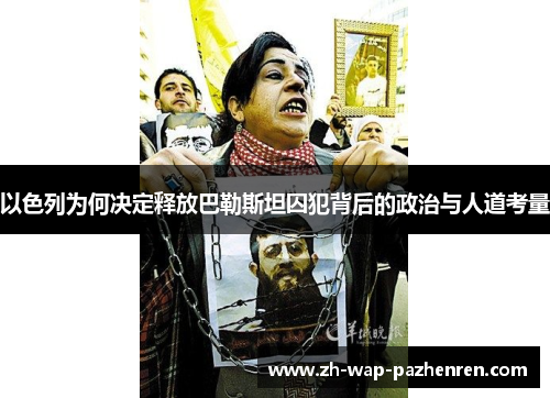 以色列为何决定释放巴勒斯坦囚犯背后的政治与人道考量