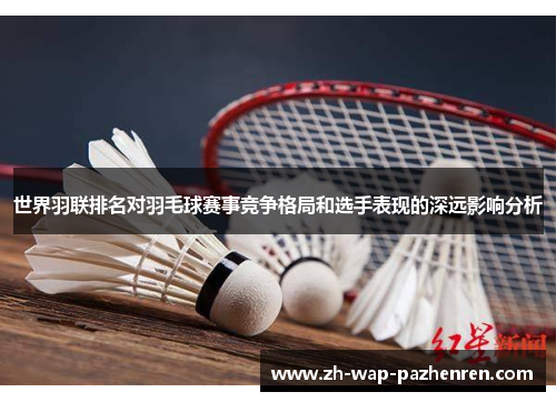 世界羽联排名对羽毛球赛事竞争格局和选手表现的深远影响分析 世界羽联排名对羽毛球赛事竞争格局和选手表现的深远影响分析