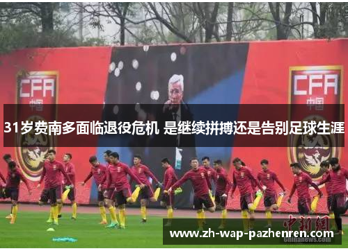 31岁费南多面临退役危机 是继续拼搏还是告别足球生涯