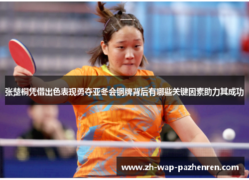 张楚桐凭借出色表现勇夺亚冬会铜牌背后有哪些关键因素助力其成功