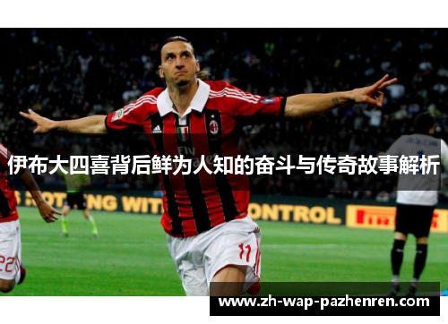 伊布大四喜背后鲜为人知的奋斗与传奇故事解析 伊布大四喜背后鲜为人知的奋斗与传奇故事解析