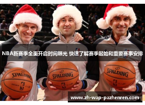 NBA新赛季全面开启时间曝光 快速了解赛季起始和重要赛事安排