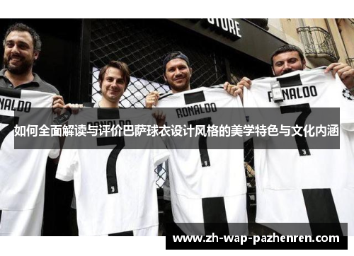 如何全面解读与评价巴萨球衣设计风格的美学特色与文化内涵
