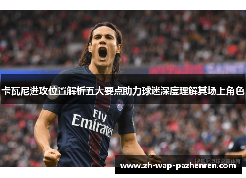 卡瓦尼进攻位置解析五大要点助力球迷深度理解其场上角色