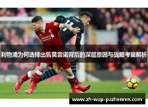 利物浦为何选择出售莫雷诺背后的深层原因与战略考量解析