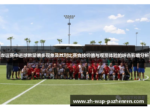 友谊赛中进球数量偏多现象及其对比赛竞技价值与观赏体验的综合影响分析