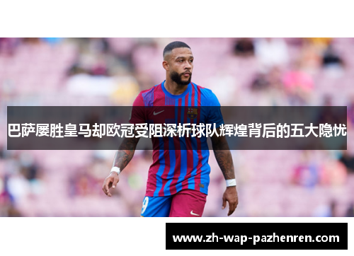 巴萨屡胜皇马却欧冠受阻深析球队辉煌背后的五大隐忧