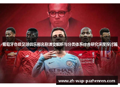 葡萄牙各级足球俱乐部名称演变解析与分类体系综合研究深度探讨篇