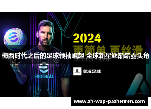 梅西时代之后的足球领袖崛起 全球新星逐渐崭露头角 梅西时代之后的足球领袖崛起 全球新星逐渐崭露头角