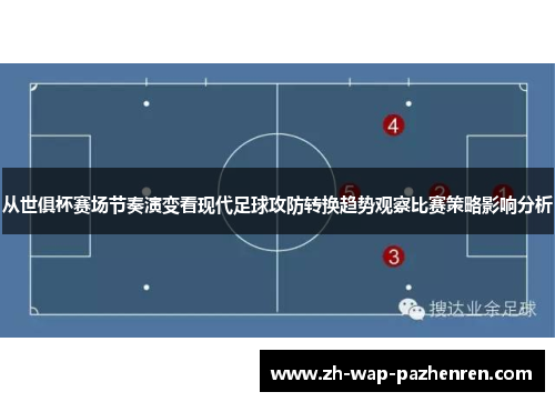 从世俱杯赛场节奏演变看现代足球攻防转换趋势观察比赛策略影响分析
