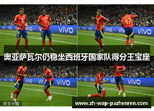 奥亚萨瓦尔仍稳坐西班牙国家队得分王宝座