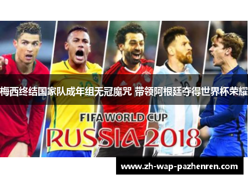 梅西终结国家队成年组无冠魔咒 带领阿根廷夺得世界杯荣耀 梅西终结国家队成年组无冠魔咒 带领阿根廷夺得世界杯荣耀