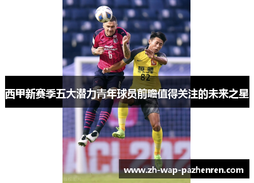 西甲新赛季五大潜力青年球员前瞻值得关注的未来之星